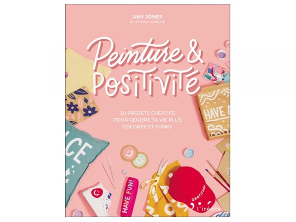 Acheter Peinture et Positivité: 20 projets créatifs pour rendre ta vie plus colorée et funky de Amy Jones - 19,90 € en ligne ...
